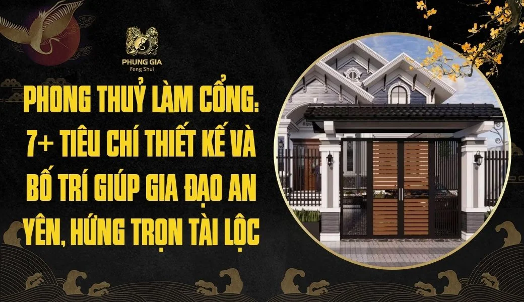 Phong thuỷ làm cổng: 7+ tiêu chí thiết kế và bố trí giúp gia đạo an yên, hứng trọn tài lộc